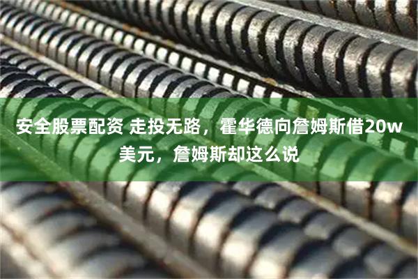 安全股票配资 走投无路，霍华德向詹姆斯借20w美元，詹姆斯却这么说